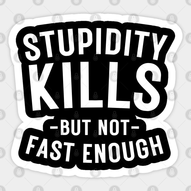 Stupidity kills but not fast enough Sticker by BaradiAlisa